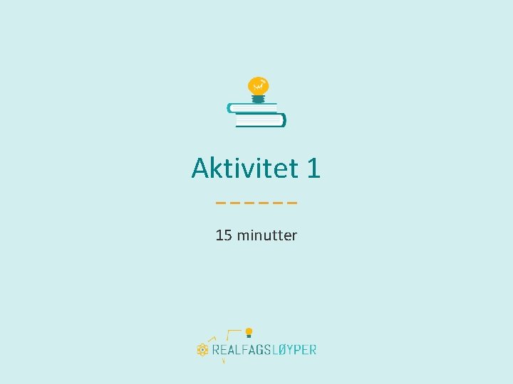 Aktivitet 1 15 minutter 