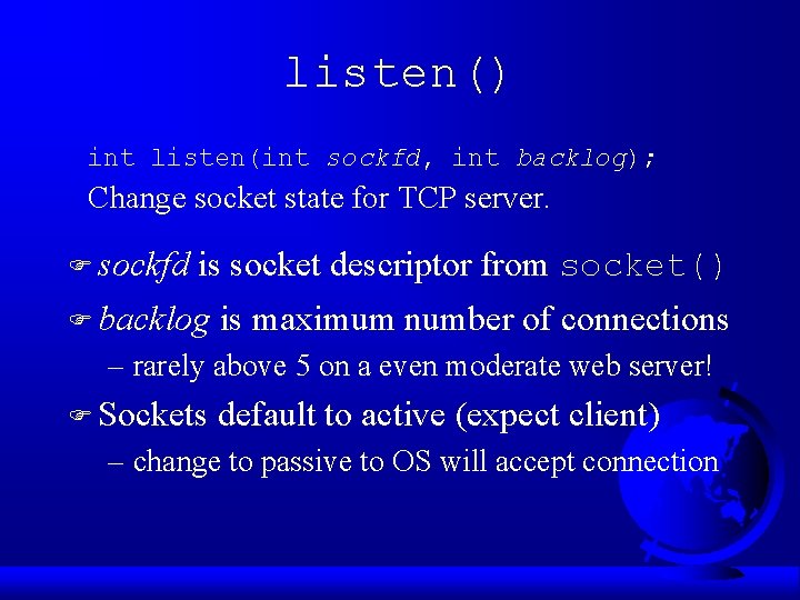 listen() int listen(int sockfd, int backlog); Change socket state for TCP server. F sockfd