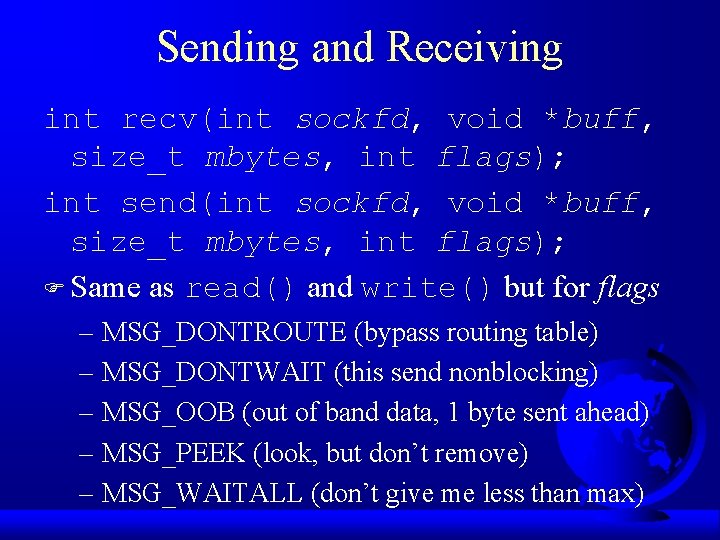 Sending and Receiving int recv(int sockfd, void *buff, size_t mbytes, int flags); int send(int