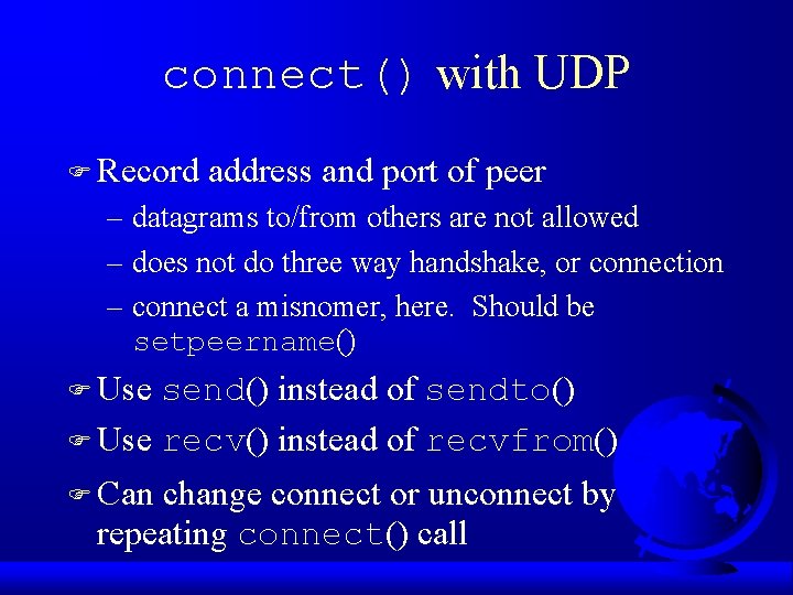 connect() with UDP F Record address and port of peer – datagrams to/from others