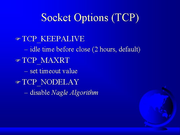 Socket Options (TCP) F TCP_KEEPALIVE – idle time before close (2 hours, default) F