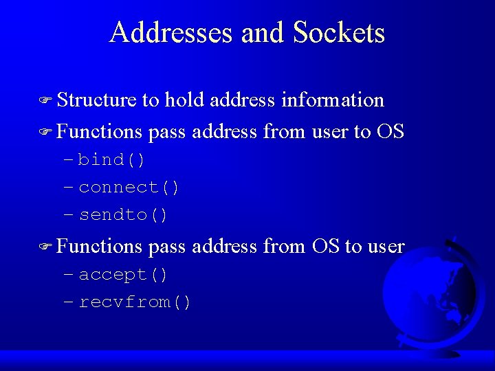 Addresses and Sockets F Structure to hold address information F Functions pass address from