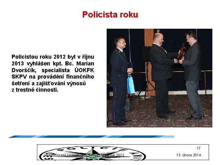 Policista roku Policistou roku 2012 byl v říjnu 2013 vyhlášen kpt. Bc. Marian Dvorščík,