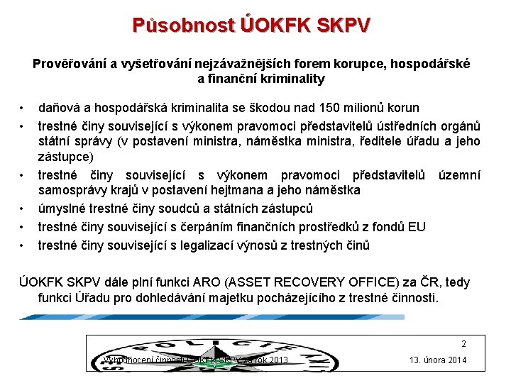 Působnost ÚOKFK SKPV Prověřování a vyšetřování nejzávažnějších forem korupce, hospodářské a finanční kriminality •