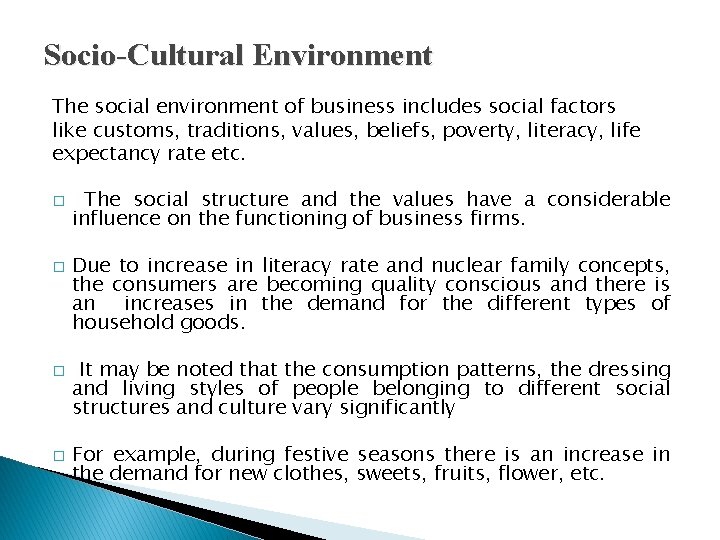 Socio-Cultural Environment The social environment of business includes social factors like customs, traditions, values,