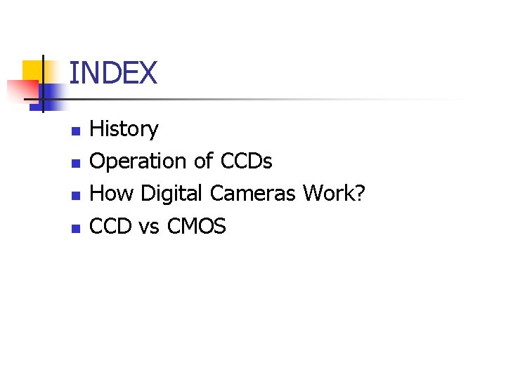 INDEX n n History Operation of CCDs How Digital Cameras Work? CCD vs CMOS