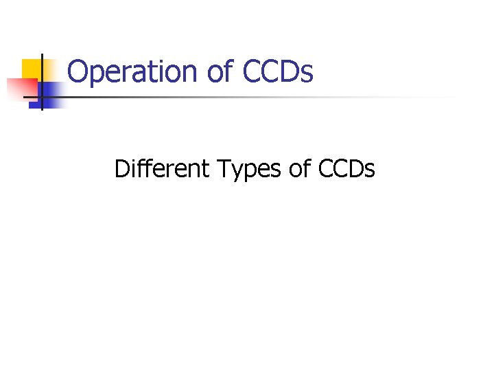 Operation of CCDs Different Types of CCDs 
