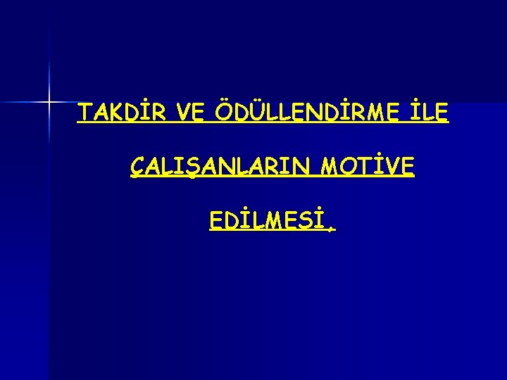 TAKDİR VE ÖDÜLLENDİRME İLE ÇALIŞANLARIN MOTİVE EDİLMESİ, 