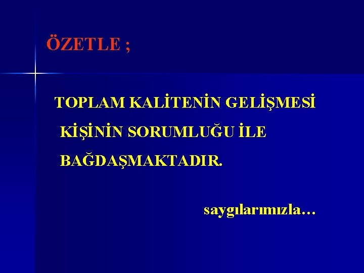 ÖZETLE ; TOPLAM KALİTENİN GELİŞMESİ KİŞİNİN SORUMLUĞU İLE BAĞDAŞMAKTADIR. saygılarımızla… 