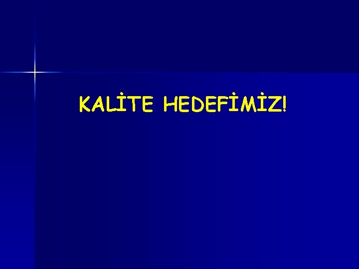 KALİTE HEDEFİMİZ! 