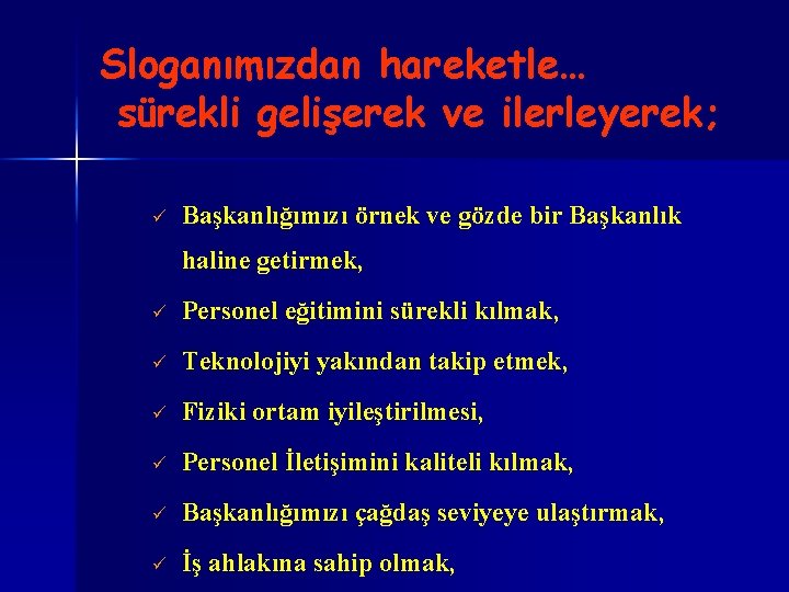 Sloganımızdan hareketle… sürekli gelişerek ve ilerleyerek; ü Başkanlığımızı örnek ve gözde bir Başkanlık haline