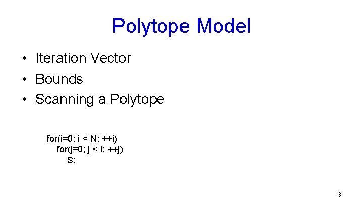 Polytope Model • Iteration Vector • Bounds • Scanning a Polytope for(i=0; i <