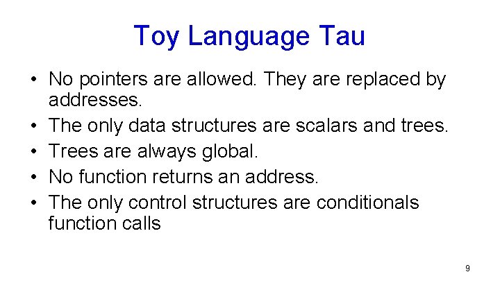 Toy Language Tau • No pointers are allowed. They are replaced by addresses. •