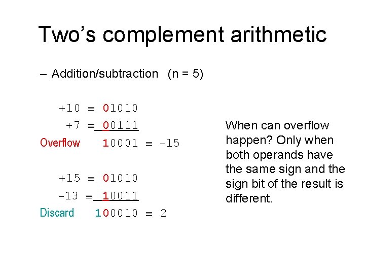 Two’s complement arithmetic – Addition/subtraction (n = 5) +10 01010 +7 00111 Overflow 10001