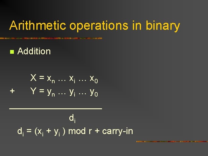 Arithmetic operations in binary n Addition X = xn … xi … x 0