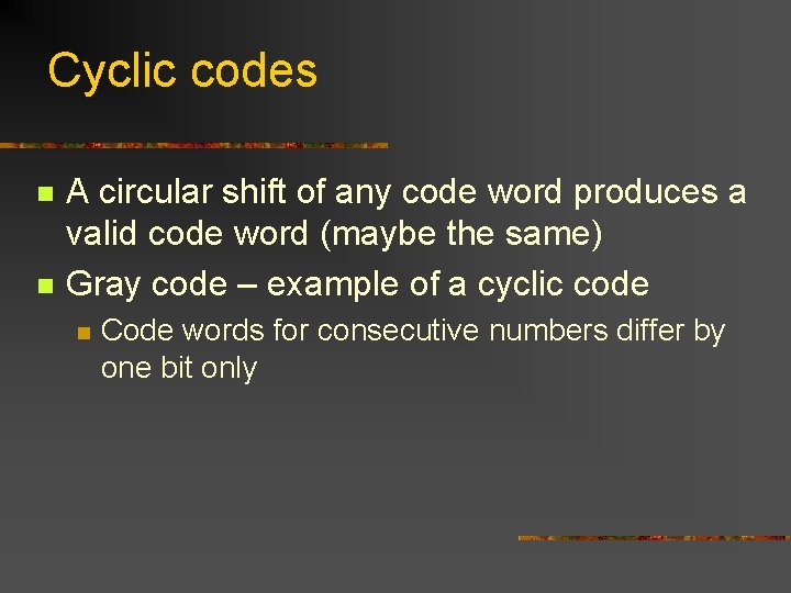 Cyclic codes n n A circular shift of any code word produces a valid