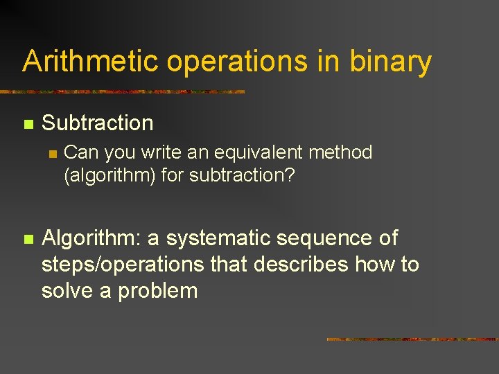 Arithmetic operations in binary n Subtraction n n Can you write an equivalent method