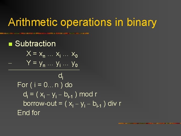 Arithmetic operations in binary n Subtraction X = xn … xi … x 0