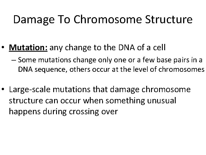 Damage To Chromosome Structure • Mutation: any change to the DNA of a cell