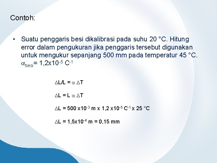 Contoh: • Suatu penggaris besi dikalibrasi pada suhu 20 °C. Hitung error dalam pengukuran
