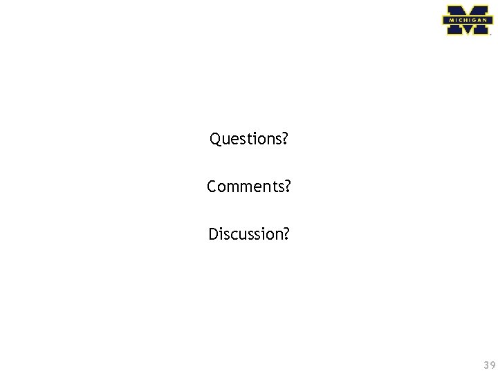 Questions? Comments? Discussion? 39 