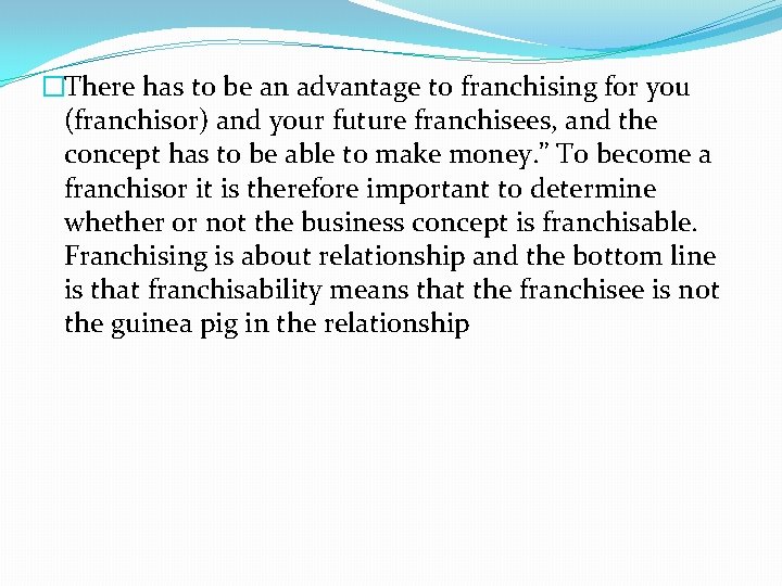 �There has to be an advantage to franchising for you (franchisor) and your future