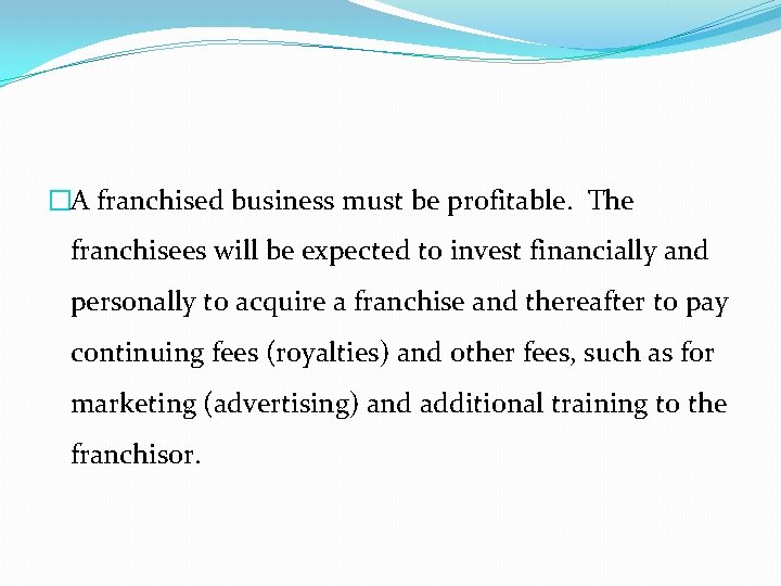 �A franchised business must be profitable. The franchisees will be expected to invest financially