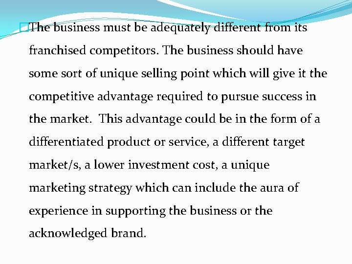 �The business must be adequately different from its franchised competitors. The business should have