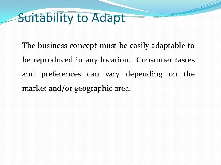 Suitability to Adapt The business concept must be easily adaptable to be reproduced in