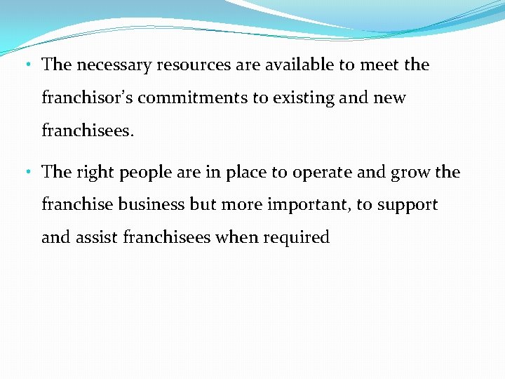  • The necessary resources are available to meet the franchisor’s commitments to existing