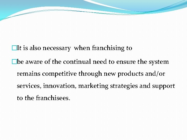 �It is also necessary when franchising to �be aware of the continual need to