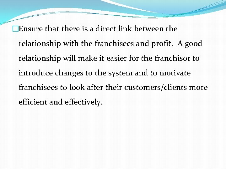 �Ensure that there is a direct link between the relationship with the franchisees and