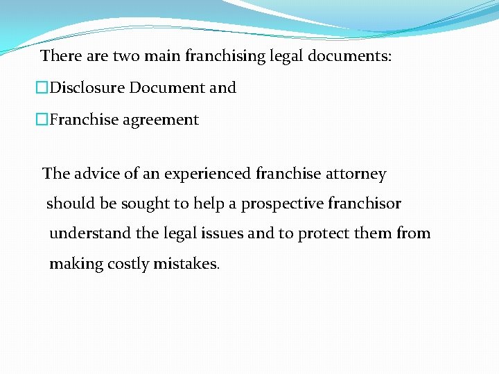 There are two main franchising legal documents: �Disclosure Document and �Franchise agreement The advice