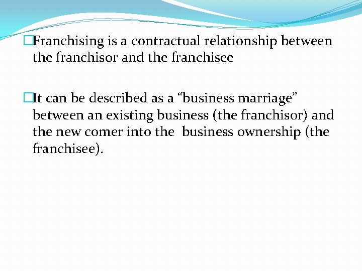 �Franchising is a contractual relationship between the franchisor and the franchisee �It can be