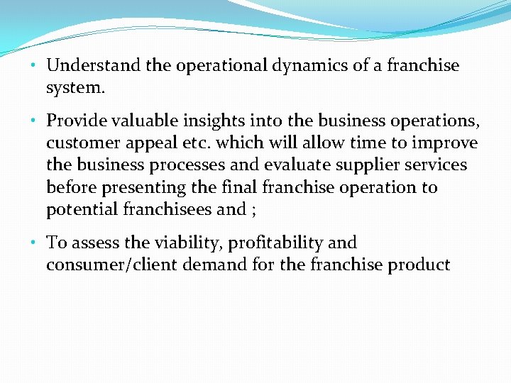  • Understand the operational dynamics of a franchise system. • Provide valuable insights