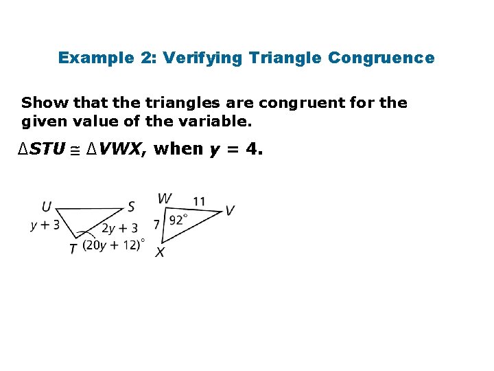 Example 2: Verifying Triangle Congruence Show that the triangles are congruent for the given