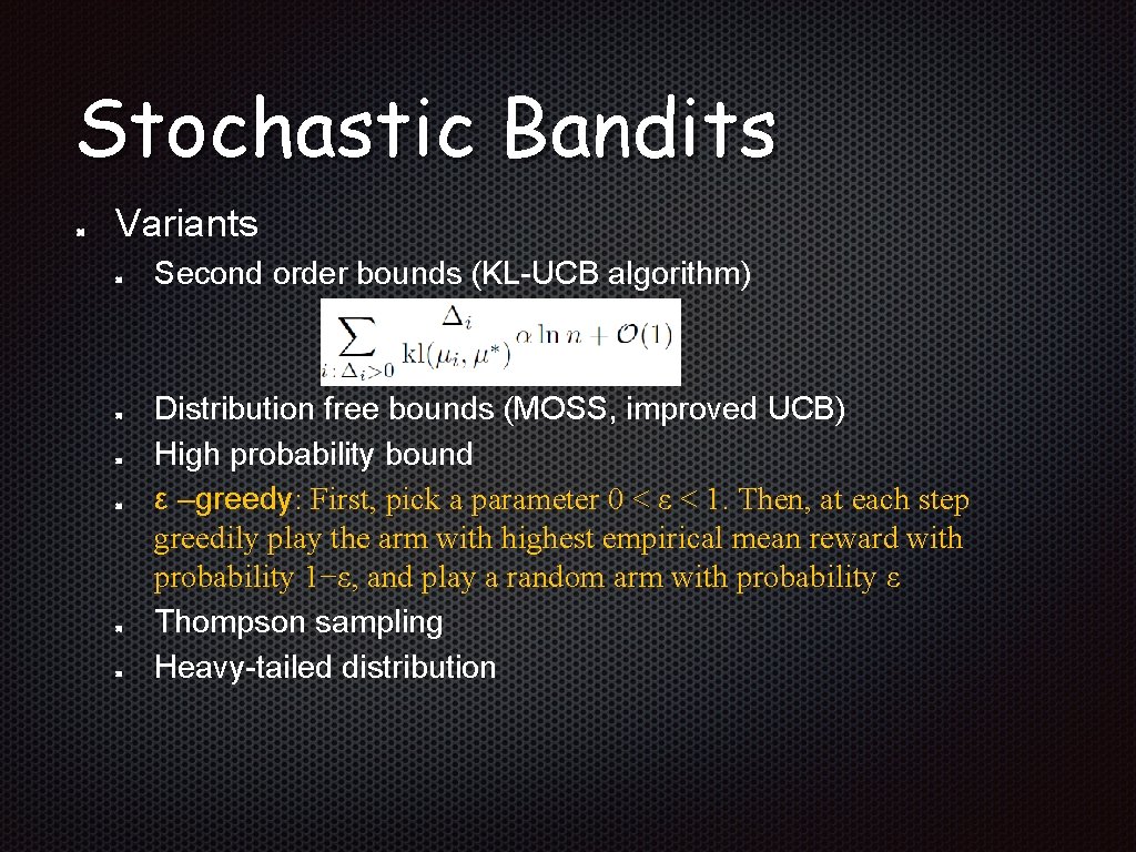 Stochastic Bandits Variants Second order bounds (KL-UCB algorithm) Distribution free bounds (MOSS, improved UCB)