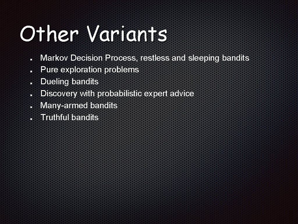 Other Variants Markov Decision Process, restless and sleeping bandits Pure exploration problems Dueling bandits