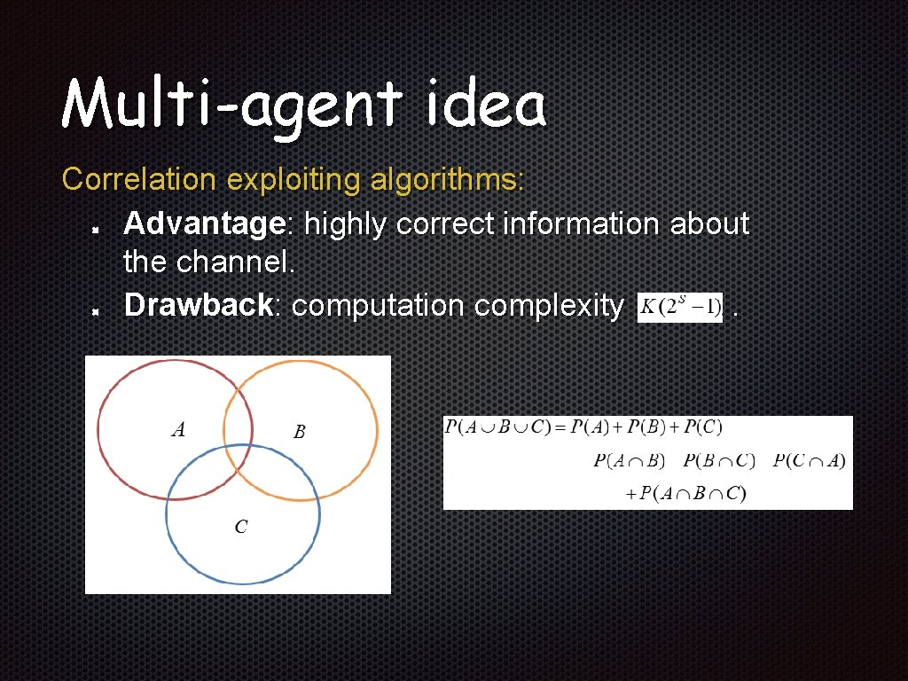 Multi-agent idea Correlation exploiting algorithms: Advantage: highly correct information about the channel. Drawback: computation