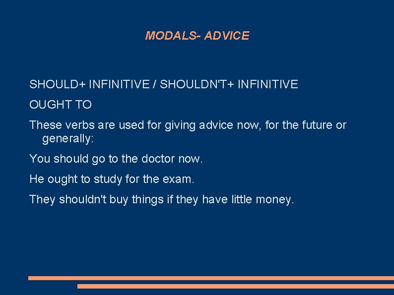 MODALS- ADVICE SHOULD+ INFINITIVE / SHOULDN'T+ INFINITIVE OUGHT TO These verbs are used for