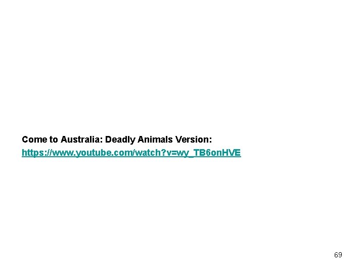 Come to Australia: Deadly Animals Version: https: //www. youtube. com/watch? v=wy_TB 6 on. HVE