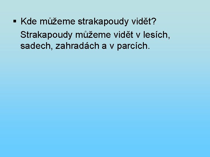 § Kde můžeme strakapoudy vidět? Strakapoudy můžeme vidět v lesích, sadech, zahradách a v § Kde můžeme strakapoudy vidět? Strakapoudy můžeme vidět v lesích, sadech, zahradách a v