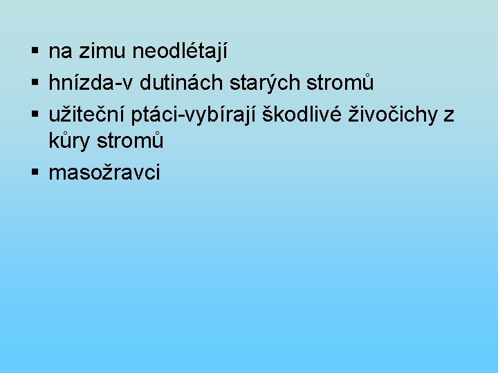 § na zimu neodlétají § hnízda-v dutinách starých stromů § užiteční ptáci-vybírají škodlivé živočichy § na zimu neodlétají § hnízda-v dutinách starých stromů § užiteční ptáci-vybírají škodlivé živočichy