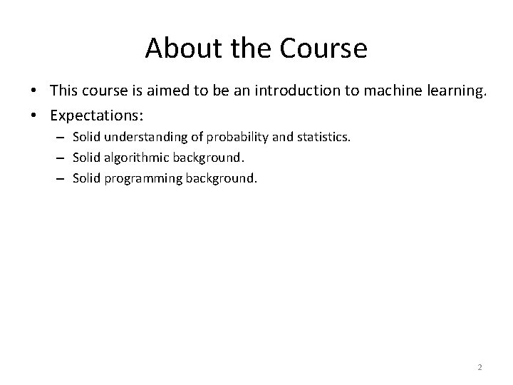 About the Course • This course is aimed to be an introduction to machine