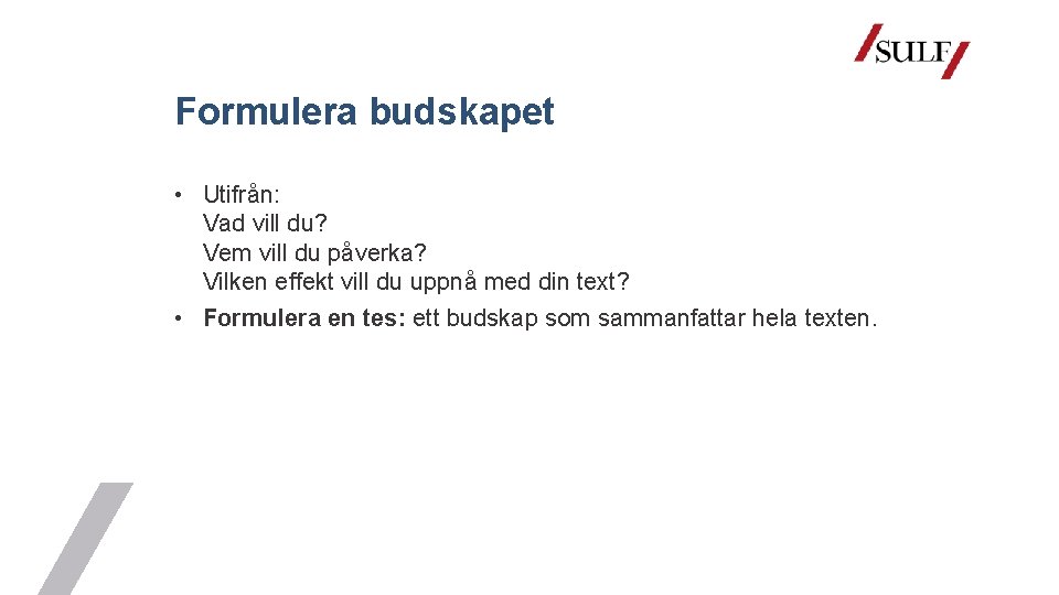 Formulera budskapet • Utifrån: Vad vill du? Vem vill du påverka? Vilken effekt vill