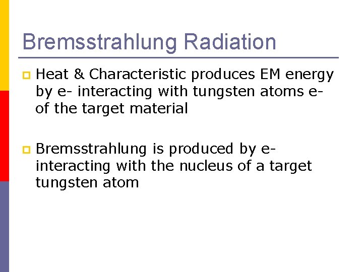 Bremsstrahlung Radiation p Heat & Characteristic produces EM energy by e- interacting with tungsten