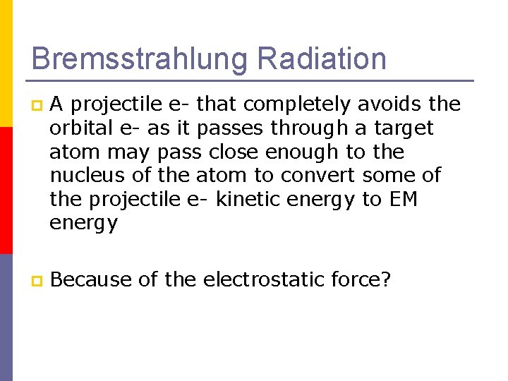 Bremsstrahlung Radiation p A projectile e- that completely avoids the orbital e- as it