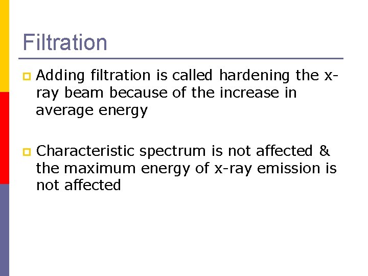 Filtration p Adding filtration is called hardening the xray beam because of the increase