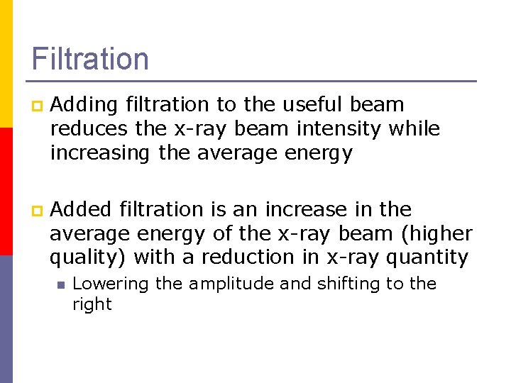 Filtration p Adding filtration to the useful beam reduces the x-ray beam intensity while