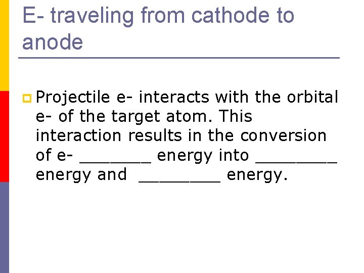 E- traveling from cathode to anode p Projectile e- interacts with the orbital e-